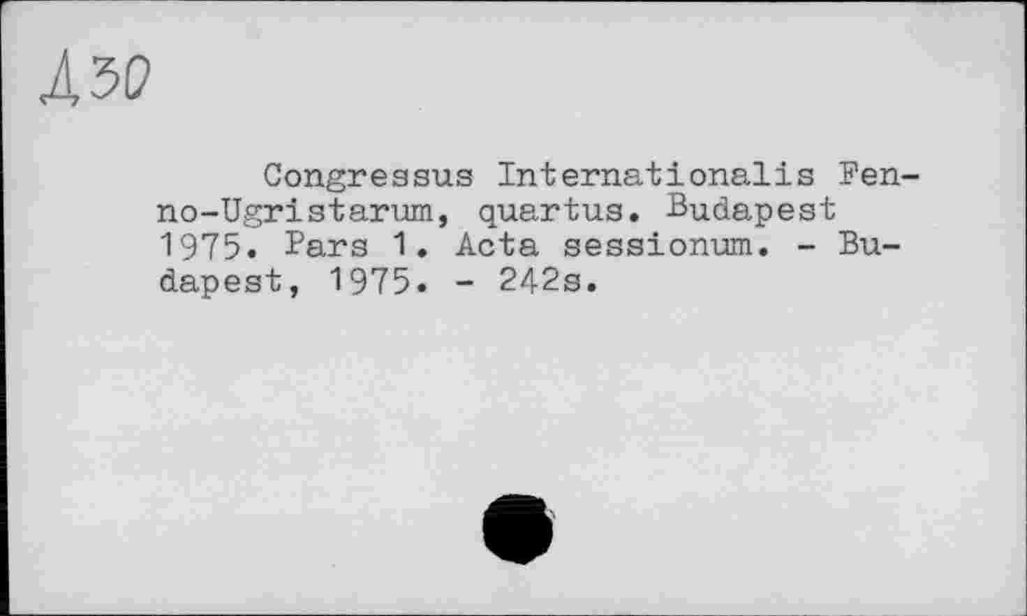 ﻿
Congressus Internationalіs Fen-no-Ugristarum, quartus. Budapest 1975. Fars 1. Acta sessionum. - Budapest, 1975. - 242s.